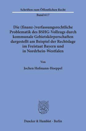 Hofmann-Hoeppel |  Die (finanz-)verfassungsrechtliche Problematik des BSHG-Vollzugs durch kommunale Gebietskörperschaften, | eBook | Sack Fachmedien