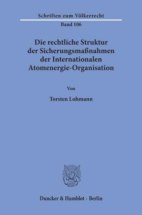 Lohmann |  Die rechtliche Struktur der Sicherungsmaßnahmen der Internationalen Atomenergie-Organisation. | eBook | Sack Fachmedien