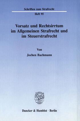 Bachmann |  Vorsatz und Rechtsirrtum im Allgemeinen Strafrecht und im Steuerstrafrecht. | eBook | Sack Fachmedien