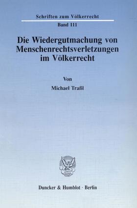 Traßl |  Die Wiedergutmachung von Menschenrechtsverletzungen im Völkerrecht. | eBook | Sack Fachmedien