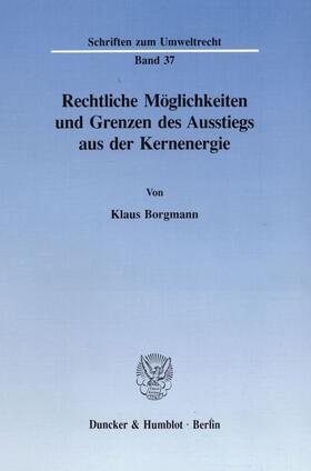 Borgmann |  Rechtliche Möglichkeiten und Grenzen des Ausstiegs aus der Kernenergie. | eBook | Sack Fachmedien