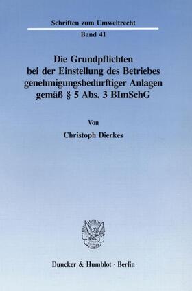 Dierkes |  Die Grundpflichten bei der Einstellung des Betriebes genehmigungsbedürftiger Anlagen gemäß § 5 Abs. 3 BImSchG. | eBook | Sack Fachmedien