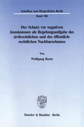 Reetz |  Der Schutz vor negativen Immissionen als Regelungsaufgabe des zivilrechtlichen und des öffentlich-rechtlichen Nachbarschutzes. | eBook | Sack Fachmedien