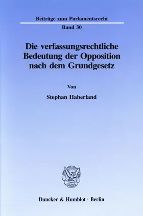 Haberland |  Die verfassungsrechtliche Bedeutung der Opposition nach dem Grundgesetz. | eBook | Sack Fachmedien