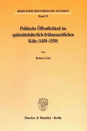 Giel |  Politische Öffentlichkeit im spätmittelalterlich-frühneuzeitlichen Köln (1450-1550). | eBook | Sack Fachmedien