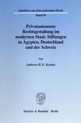 Kemke |  Privatautonome Rechtsgestaltung im modernen Staat: Stiftungen in Ägypten, Deutschland und der Schweiz. | eBook | Sack Fachmedien