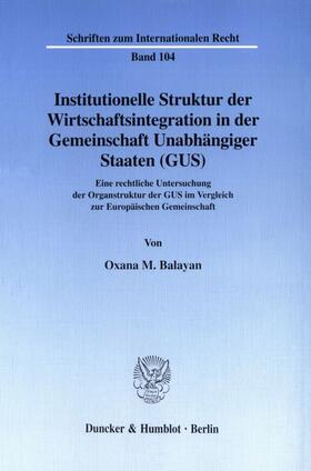 Balayan | Institutionelle Struktur der Wirtschaftsintegration in der Gemeinschaft Unabhängiger Staaten (GUS). | E-Book | sack.de