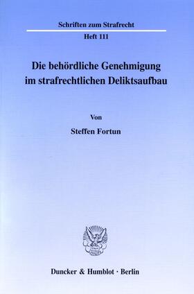 Fortun |  Die behördliche Genehmigung im strafrechtlichen Deliktsaufbau. | eBook | Sack Fachmedien