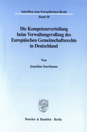 Suerbaum |  Die Kompetenzverteilung beim Verwaltungsvollzug des Europäischen Gemeinschaftsrechts in Deutschland. | eBook | Sack Fachmedien