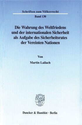 Lailach |  Die Wahrung des Weltfriedens und der internationalen Sicherheit als Aufgabe des Sicherheitsrates der Vereinten Nationen. | eBook | Sack Fachmedien