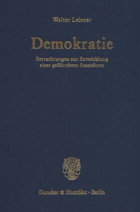 Leisner |  Demokratie. Betrachtungen zur Entwicklung einer gefährdeten Staatsform. (Der Band enthält die folgenden vier, bereits veröffentlichten Bücher: Demokratie. Selbstzerstörung einer Staatsform? (1979); | eBook | Sack Fachmedien