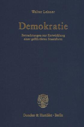 Leisner | Demokratie. Betrachtungen zur Entwicklung einer gefährdeten Staatsform. (Der Band enthält die folgenden vier, bereits veröffentlichten Bücher: Demokratie. Selbstzerstörung einer Staatsform? (1979); | E-Book | sack.de