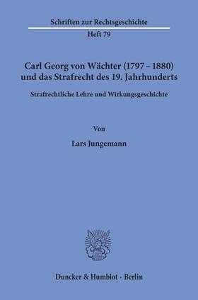 Jungemann |  Carl Georg von Wächter (1797–1880) und das Strafrecht des 19. Jahrhunderts. | eBook | Sack Fachmedien