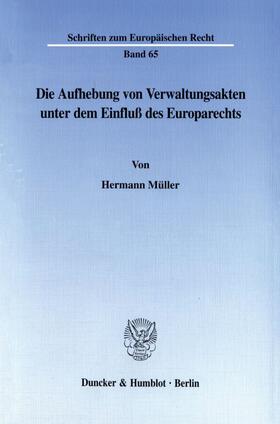 Müller |  Die Aufhebung von Verwaltungsakten unter dem Einfluß des Europarechts. | eBook | Sack Fachmedien