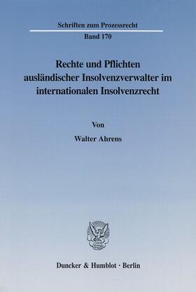 Ahrens |  Rechte und Pflichten ausländischer Insolvenzverwalter im internationalen Insolvenzrecht. | eBook | Sack Fachmedien