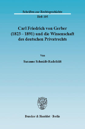 Schmidt-Radefeldt |  Carl Friedrich von Gerber (1823–1891) und die Wissenschaft des deutschen Privatrechts | eBook | Sack Fachmedien