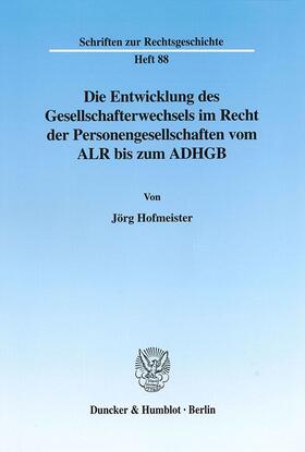 Hofmeister |  Die Entwicklung des Gesellschafterwechsels im Recht der Personengesellschaften vom ALR bis zum ADHGB. | eBook | Sack Fachmedien