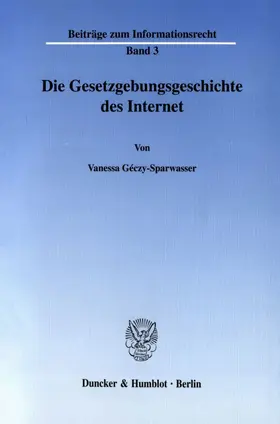 Géczy-Sparwasser |  Die Gesetzgebungsgeschichte des Internet. | eBook | Sack Fachmedien