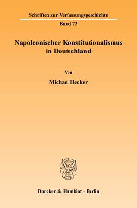Hecker |  Napoleonischer Konstitutionalismus in Deutschland. | eBook | Sack Fachmedien
