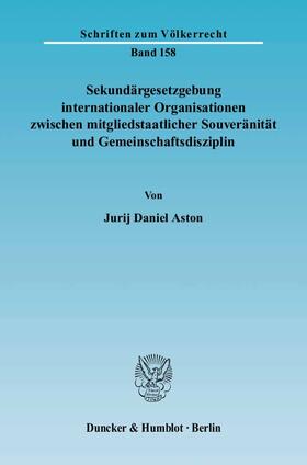 Aston | Sekundärgesetzgebung internationaler Organisationen zwischen mitgliedstaatlicher Souveränität und Gemeinschaftsdisziplin | E-Book | sack.de