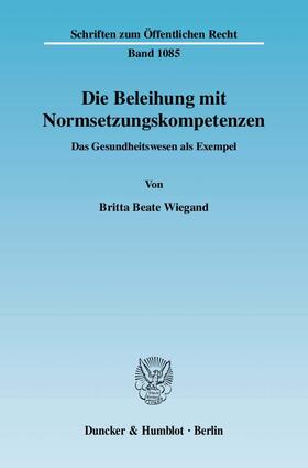 Wiegand |  Die Beleihung mit Normsetzungskompetenzen. | eBook | Sack Fachmedien