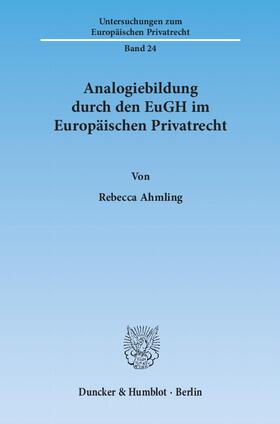 Ahmling |  Analogiebildung durch den EuGH im Europäischen Privatrecht | eBook | Sack Fachmedien