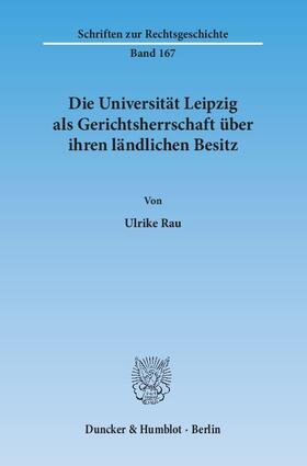 Rau | Die Universität Leipzig als Gerichtsherrschaft über ihren ländlichen Besitz | E-Book | sack.de