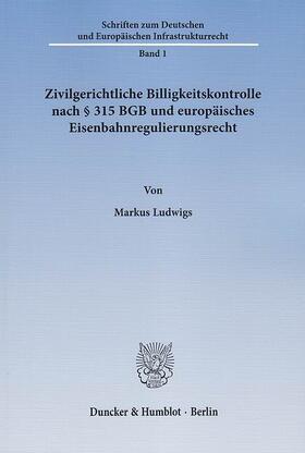 Ludwigs |  Zivilgerichtliche Billigkeitskontrolle nach § 315 BGB und europäisches Eisenbahnregulierungsrecht | eBook | Sack Fachmedien