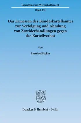 Fischer |  Das Ermessen des Bundeskartellamtes zur Verfolgung und Ahndung von Zuwiderhandlungen gegen das Kartellverbot | eBook | Sack Fachmedien