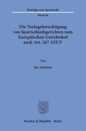 Axtmann |  Die Vorlageberechtigung von Sportschiedsgerichten zum Europäischen Gerichtshof nach Art. 267 AEUV | eBook | Sack Fachmedien