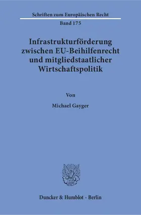 Gayger |  Infrastrukturförderung zwischen EU-Beihilfenrecht und mitgliedstaatlicher Wirtschaftspolitik. | eBook | Sack Fachmedien