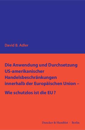 Adler |  Die Anwendung und Durchsetzung US-amerikanischer Handelsbeschränkungen innerhalb der Europäischen Union – Wie schutzlos ist die EU? | eBook | Sack Fachmedien