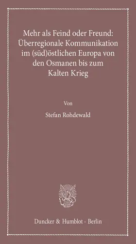 Rohdewald | Mehr als Feind oder Freund: Überregionale Kommunikation im (süd)östlichen Europa von den Osmanen bis zum Kalten Krieg | E-Book | sack.de