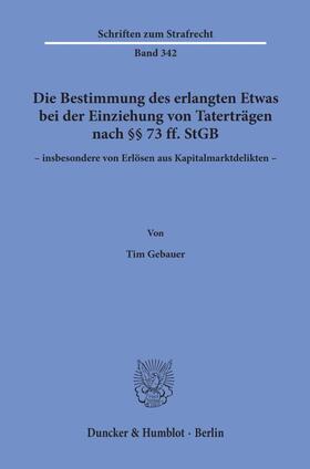 Gebauer |  Die Bestimmung des erlangten Etwas bei der Einziehung von Taterträgen nach §§ 73 ff. StGB – insbesondere von Erlösen aus Kapitalmarktdelikten –. | eBook | Sack Fachmedien