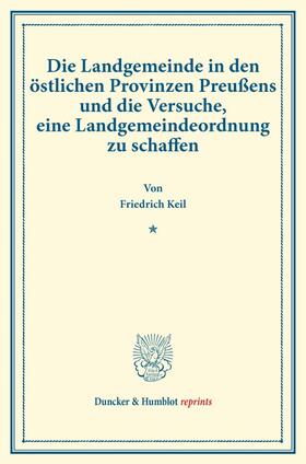 Keil |  Die Landgemeinde in den östlichen Provinzen Preußens und die Versuche, eine Landgemeindeordnung zu schaffen | eBook | Sack Fachmedien