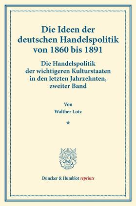 Lotz |  Die Ideen der deutschen Handelspolitik von 1860 bis 1891. | eBook | Sack Fachmedien