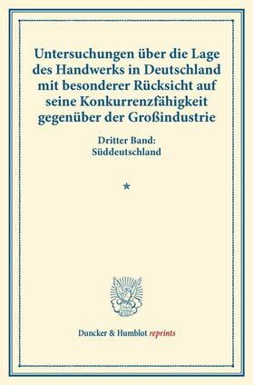 Untersuchungen über die Lage des Handwerks in Deutschland mit besonderer Rücksicht auf seine Konkurrenzfähigkeit gegenüber der Großindustrie. | E-Book | sack.de
