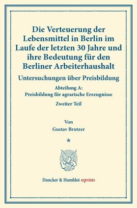 Brutzer / Sering |  Die Verteuerung der Lebensmittel in Berlin im Laufe der letzten 30 Jahre und ihre Bedeutung für den Berliner Arbeiterhaushalt. | eBook | Sack Fachmedien