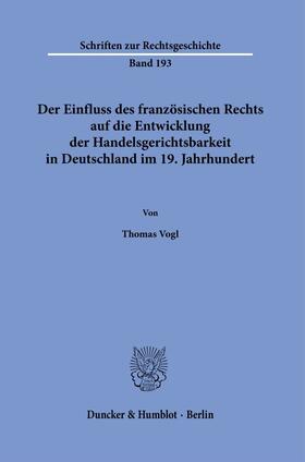 Vogl |  Der Einfluss des französischen Rechts auf die Entwicklung der Handelsgerichtsbarkeit in Deutschland im 19. Jahrhundert. | eBook | Sack Fachmedien