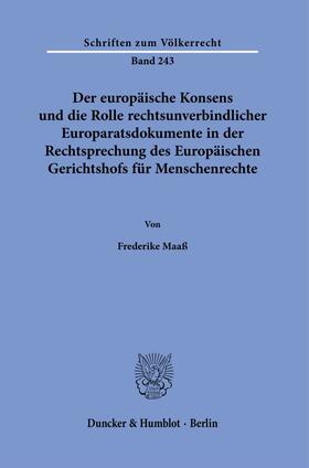 Maaß |  Der europäische Konsens und die Rolle rechtsunverbindlicher Europaratsdokumente in der Rechtsprechung des Europäischen Gerichtshofs für Menschenrechte. | eBook | Sack Fachmedien