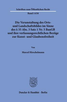 Hirschelmann |  Die Verunstaltung des Orts- und Landschaftsbildes im Sinne des § 35 Abs. 3 Satz 1 Nr. 5 BauGB und ihre verfassungsrechtlichen Bezüge zur Kunst- und Glaubensfreiheit. | eBook | Sack Fachmedien