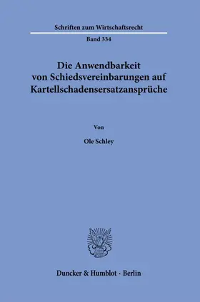 Schley | Die Anwendbarkeit von Schiedsvereinbarungen auf Kartellschadensersatzansprüche. | E-Book | sack.de