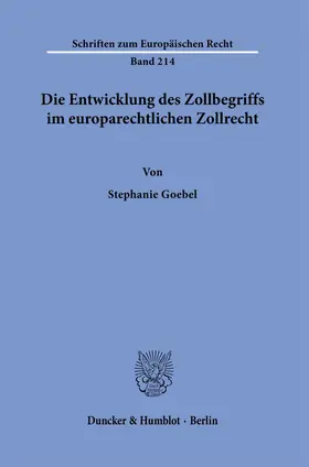 Goebel |  Die Entwicklung des Zollbegriffs im europarechtlichen Zollrecht. | eBook | Sack Fachmedien