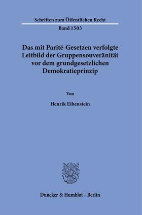 Eibenstein |  Das mit Parité-Gesetzen verfolgte Leitbild der Gruppensouveränität vor dem grundgesetzlichen Demokratieprinzip. | eBook | Sack Fachmedien