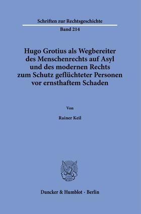 Keil | Hugo Grotius als Wegbereiter des Menschenrechts auf Asyl und des modernen Rechts zum Schutz geflüchteter Personen vor ernsthaftem Schaden | E-Book | sack.de