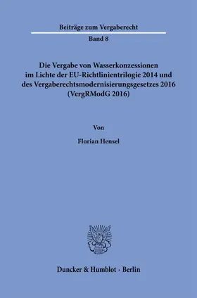 Hensel |  Die Vergabe von Wasserkonzessionen im Lichte der EU-Richtlinientrilogie 2014 und des Vergaberechtsmodernisierungsgesetzes 2016 (VergRModG 2016). | eBook | Sack Fachmedien