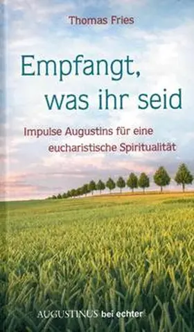 Fries |  Empfangt, was ihr seid - Impulse Augustins für eine eucharistische Spiritualität | Buch |  Sack Fachmedien