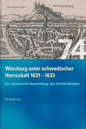 Leo |  Würzburg unter schwedischer Herrschaft (1631 - 1633) - Die "summarische Beschreibung" des Joachim Ganhorn | Buch |  Sack Fachmedien