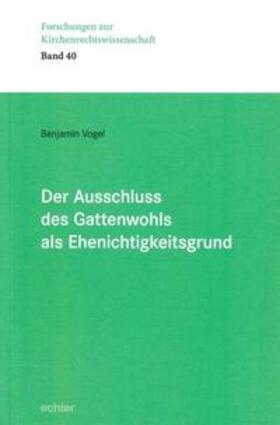 Vogel |  Der Ausschluss des Gattenwohls als Ehenichtigkeitsgrund | Buch |  Sack Fachmedien