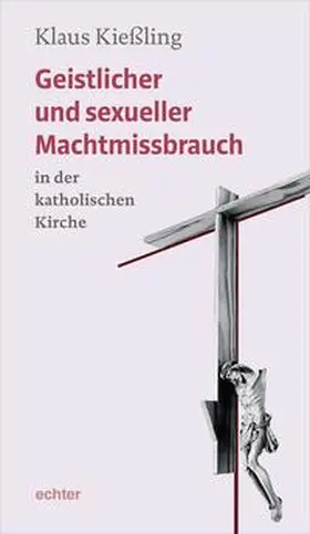 Kießling |  Geistlicher und sexueller Machtmissbrauch in der katholischen Kirche | Buch |  Sack Fachmedien